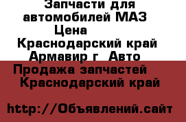 Запчасти для автомобилей МАЗ › Цена ­ 100 - Краснодарский край, Армавир г. Авто » Продажа запчастей   . Краснодарский край